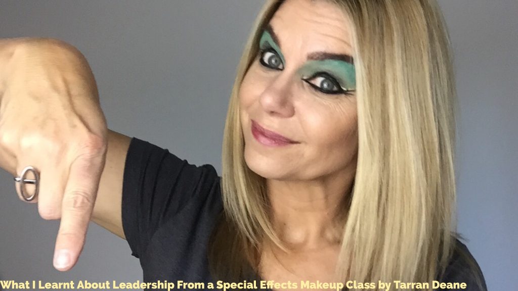 What I Learnt About Leadership From a Special Effects Makeup Class by Tarran Deane Speaker, Mentor, Executive Coach, Commentator on Life & Leadership. Visit www.tarrandeane.com